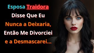 Esposa Traidora Disse Que Eu Nunca a Deixaria Então Me Divorciei e a Desmascarei  traição reddit [upl. by Sosna]