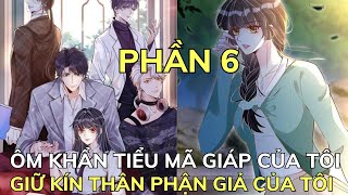 PHẦN 6  ÔM KHẨN TIỂU MÃ GIÁP CỦA TÔI  GIỮ KÍN THÂN PHẬN GIẢ CỦA TÔI  Review Truyện Tranh Hay [upl. by Tandi]