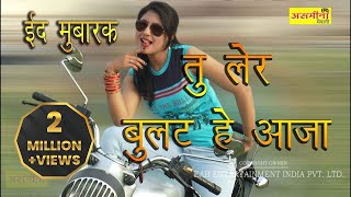 ईद मुबारक TU LER BULLET HE AAJA FULL  HD  ASMEENA MEWATI SONG 2018 [upl. by Terrena]