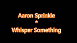 Whisper Something  Aaron Sprinkle [upl. by Nalod]