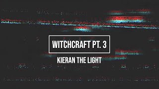 WITCHCRAFT PT 3  KIERAN THE LIGHT [upl. by Riatsala]