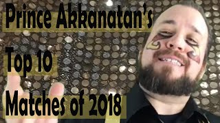 Prince Akkanatans Top 10 Matches of 2018 [upl. by Sardella858]