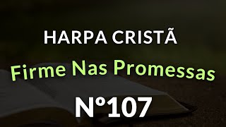 Firme Nas Promessas  107  HARPA CRISTÃ COM LETRA [upl. by Markman989]