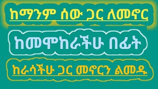 ከማንም ሰው ጋር ለመኖር ከመሞከራችሁ በፊት ከራሳችሁ ጋር መኖርን ልመዱ [upl. by Esinrahs755]