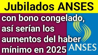 Jubilados ANSES con bono congelado así serían los aumentos del haber mínimo en 2025 [upl. by Bobbe]