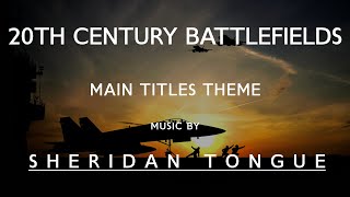 Main Titles Theme  20th Century Battlefields  Music by Sheridan Tongue [upl. by Belldas]