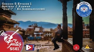 Ed Sheeran  Dont Cover  Neetesh J Kunwar  Me amp My Guitar  S05E01 [upl. by Edivad]