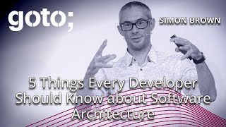 5 Things Every Developer Should Know about Software Architecture • Simon Brown • GOTO 2020 [upl. by Carmena]