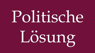 How to Pronounce Politische Lösung Political solution Correctly in German [upl. by Letreece69]