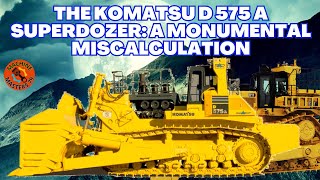 The Komatsu D575A Superdozer A Monumental Miscalculation [upl. by Dragon]