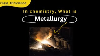 quotWhat is Metallurgy Understanding the Science of Metals  Class 9 amp 10 Chemistryquot [upl. by Felice]