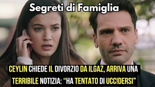 Segreti di Famiglia CEYLIN CHIEDE IL DIVORZIO DA ILGAZ ARRIVA UNA TERRIBILE NOTIZIA [upl. by Aernda]