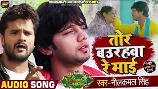 तोर बउरहवा रे माई  Neelkamal Singh  Ft Khesari Lal Yadav Bhojpuri Song  माँ के ममता [upl. by Gleeson774]