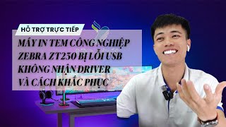 CASE 400  TRỰC TIẾP MÁY IN TEM CÔNG NGHIỆP ZEBRA ZT230 LỖI USB KHÔNG NHẬN DRIVER VÀ CÁCH KHẮC PHỤC [upl. by Aiksa]