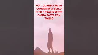 POV  QUANDO VAI AL CONCERTO DI BELLO FI GO E TRAVIS SCOTT CANTA PASTA CON TONNO [upl. by Aurelea490]