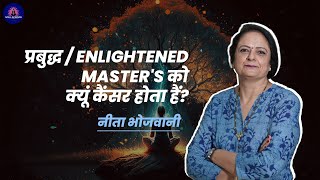 प्रबुद्ध  Enlightened Masters को क्यूं कैंसर होता हैं NEETA BHOJWANI [upl. by Siger801]