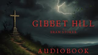 Gibbet Hill by Bram Stoker  LONGLOST SHORT STORY Full Audiobook  Horror Short Stories [upl. by Mikeb350]