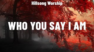 Hillsong Worship  Who You Say I Am Lyrics Hillsong UNITED Phil Wickham Elevation Worship [upl. by Ellehcram862]