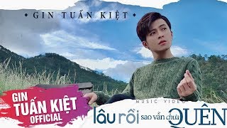 GIN TUẤN KIỆT  LÂU RỒI SAO VẪN CHƯA QUÊN Official MV [upl. by Roon]