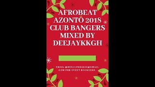 AFROBEAT AZONTO 2018 CLUB BANGERS MIXED BY DEEJAYKKGH [upl. by Antonetta]