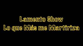 Lamento ShowLo que Más me Martiriza [upl. by Natascha673]