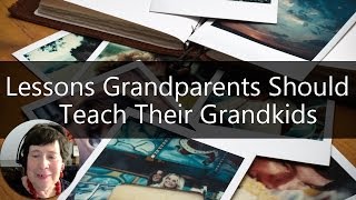 Grandparenting Tips  6 Life Lessons All Grandparents Should Teach Their Grandkids [upl. by Aleen]