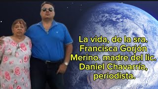 La vida de la sra Francisca Gorjón Merino madre del lic Daniel Chavarría periodista [upl. by Sydel]