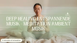 Deep Healing Entspannende Musik  Meditation Ambient Musik [upl. by Sufur]