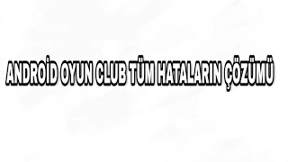 ANDROİD OYUN CLUB TÜM İNDİRME HATALARI ÇÖZÜMÜ 404 VB 2018 [upl. by Naelcm]