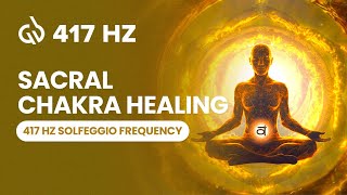 417 Hz Solfeggio Frequency Sacral Chakra Healing Remove Negative Energy [upl. by Benn]