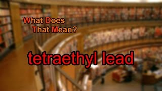 What does tetraethyl lead mean [upl. by Dannel]