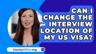 Can I Change The Interview Location Of My US Visa  CountyOfficeorg [upl. by Hansel]