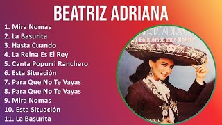 Beatriz Adriana 2024 MIX Grandes Exitos  Mira Nomas La Basurita Hasta Cuando La Reina Es El Rey [upl. by Ecilahs]