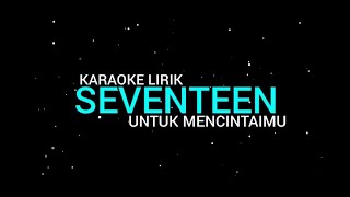 Seventeen  Untuk Mencintaimu karaoke Lirik [upl. by Polloch]