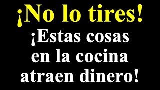 ¡No lo tires ¡Las cosas en la cocina atraen dinero El secreto de la prosperidad [upl. by Augusta785]