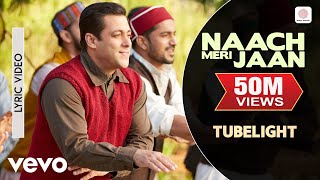 Naach Meri Jaan Lyric  TubelightSalman KhanSohail KhanPritamKamaal KhanNakash Aziz [upl. by Karon480]