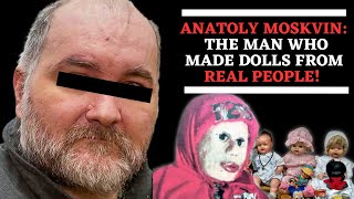 ANATOLY MOSKVIN THE MAN WHO MADE DOLLS FROM REAL PEOPLE [upl. by Emanuele926]