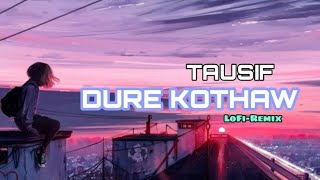 Dure Kothaw  Lofi Remix  Tausif Ahmed  Ruman Hossain Jitu [upl. by Mohun]