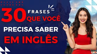 30 FRASES QUE VOCÊ DEVERIA SABER EM INGLÊS  TREINE SUA CONVERSAÇÃO EM INGLÊS  NÍVEL BÁSICO [upl. by Oliy328]