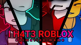 I H4T3 ROBLOX  animation meme  ROBLOX [upl. by Gile747]