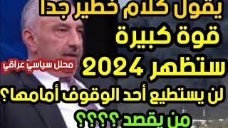 يقول كلام خطير جدا قوة كبيرة ستظهر ٢٠٢٤ لن يستطيع أحد الوقوف أمامها من يقصد؟؟؟ محلل سياسي عراقي [upl. by Jenne]