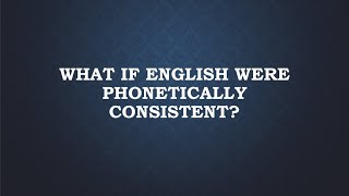 What If English Were Phonetically Consistent [upl. by Naiditch]