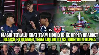 MASIH TERLALU KUAT LIQUID ID KE UPPER BRACKET REAKSI STREAMER TEAM LIQUID ID VS BIGETRON ALPHA [upl. by Lennej]