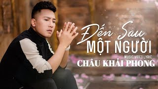 Đến Sau Một Người  Châu Khải Phong  Official Lyric Video [upl. by Nnaeitak]