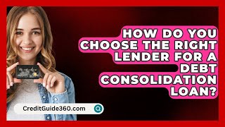 How Do You Choose the Right Lender for a Debt Consolidation Loan  CreditGuide360com [upl. by Filberto]