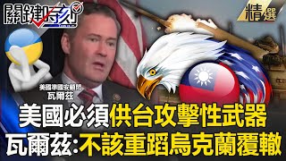 【台灣NO1】為了美國利益必須供台「攻擊性武器」？ 準國安顧問瓦爾茲：不該重蹈烏克蘭覆轍！【關鍵時刻】202411184 劉寶傑 黃世聰 邱師儀 王瑞德 張禹宣 林裕豐 ENG SUB [upl. by Kimmy]