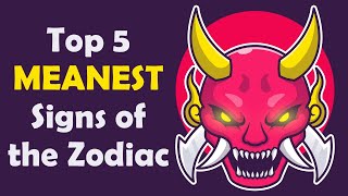 Top 5 MEANEST Signs of the Zodiac [upl. by Jermaine]