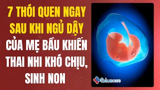 7 Thói Quen Ngay Sau Khi Ngủ Dậy Của Mẹ Bầu Khiến Thai Nhi Khó Chịu Thậm Chí Sinh Non [upl. by Rocca]