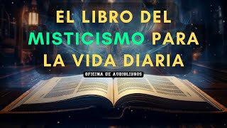 El Libro Del Misticismo Para La Vida Diaria  Audiolibro [upl. by Neztnaj]