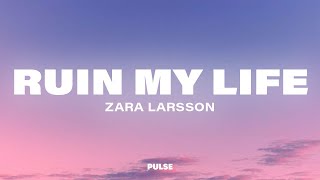 Zara Larsson  Ruin My Life Lyrics [upl. by Ennaillek]